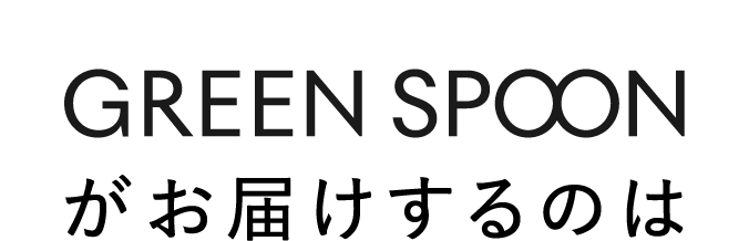 GREEN SPOONがお届けするのは